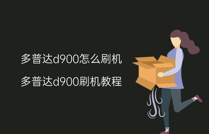 多普达d900怎么刷机 多普达d900刷机教程（详细版）